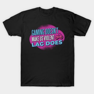 Funny Gamer Gift 'Gaming doesn't make us violent Lag does' Video Games Quote T-Shirt